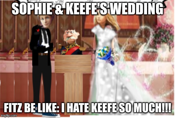 Kotlc | SOPHIE & KEEFE'S WEDDING; FITZ BE LIKE: I HATE KEEFE SO MUCH!!! | image tagged in kotlc | made w/ Imgflip meme maker