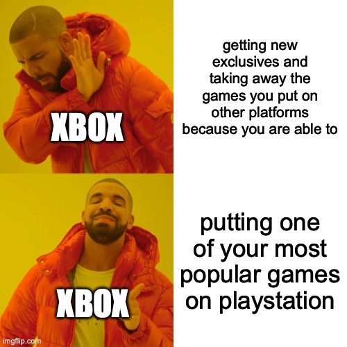 Drake Hotline Bling | getting new exclusives and taking away the games you put on other platforms because you are able to; XBOX; putting one of your most popular games on playstation; XBOX | image tagged in memes,drake hotline bling | made w/ Imgflip meme maker