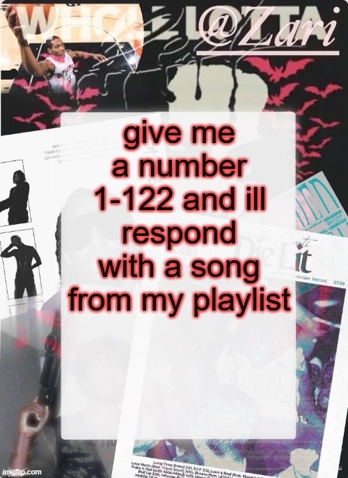 zari.'s 10th announcement template (ty cinna) | give me a number 1-122 and ill respond with a song from my playlist | image tagged in zari 's 10th announcement template ty cinna | made w/ Imgflip meme maker