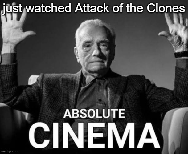 i also watched Phantom Menace | just watched Attack of the Clones | image tagged in absolute cinema,star wars | made w/ Imgflip meme maker