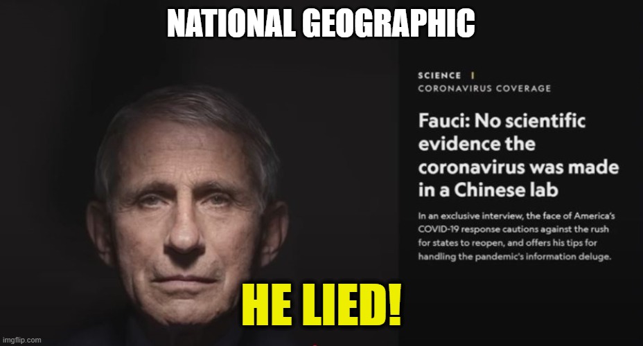 Making conspiracy theories come true | NATIONAL GEOGRAPHIC; HE LIED! | image tagged in dr fauci | made w/ Imgflip meme maker