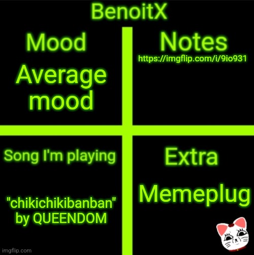 BenoitX's official announcement | https://imgflip.com/i/9io931; Average mood; Memeplug; "chikichikibanban" by QUEENDOM | image tagged in benoitx's official announcement | made w/ Imgflip meme maker