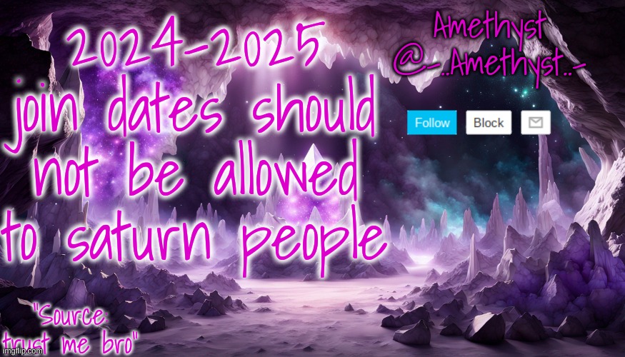 2024-2025 join dates should not be allowed to saturn people | image tagged in amethyst's announcement temp v2 | made w/ Imgflip meme maker