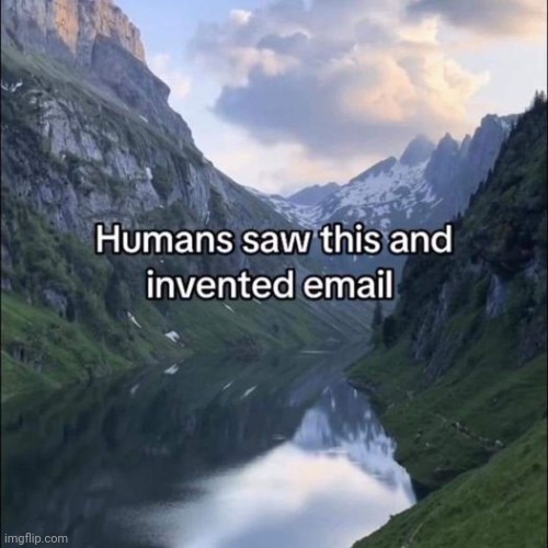 email | image tagged in email,humans,repost,reposts,memes,human | made w/ Imgflip meme maker