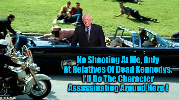 Who's Got The Brain Of JFK ? | No Shooting At Me, Only At Relatives Of Dead Kennedys.
I'll Do The Character Assassinating Around Here ! | image tagged in jfk kennedy assassination zapruder film,political meme,politics,funny memes,funny,rfk jr | made w/ Imgflip meme maker