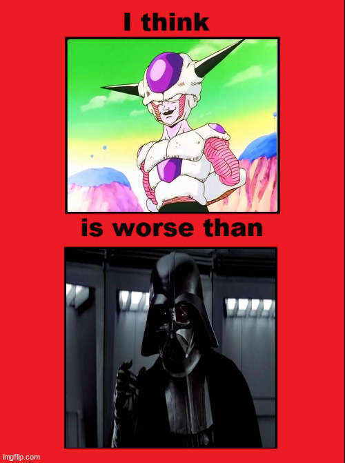 i think frieza is worse than darth vader | image tagged in i think blank is worse than blank,frieza,anime,darth vader,dragon ball z,anime memes | made w/ Imgflip meme maker