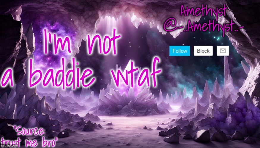 I'm not a baddie wtaf | image tagged in amethyst's announcement temp v2 | made w/ Imgflip meme maker