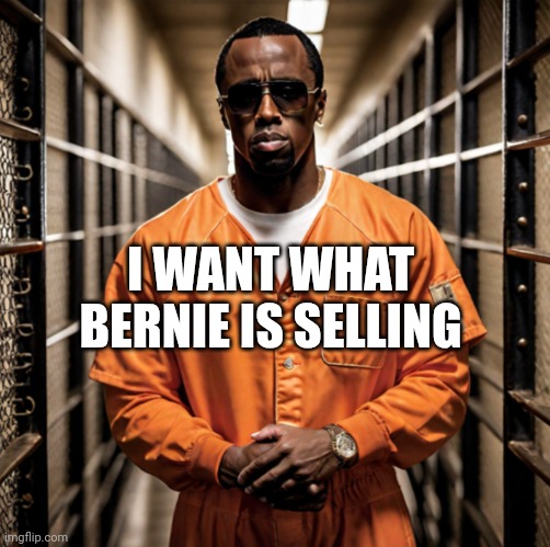 I WANT WHAT BERNIE IS SELLING | image tagged in p diddy diddler inmate prison | made w/ Imgflip meme maker