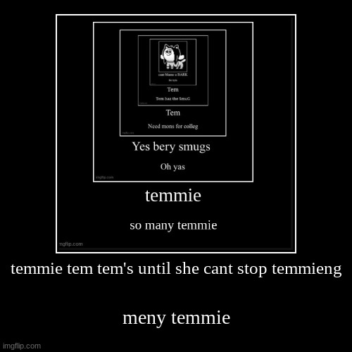 temmie tem tem's until she cant stop temmieng | meny temmie | image tagged in funny,demotivationals | made w/ Imgflip demotivational maker