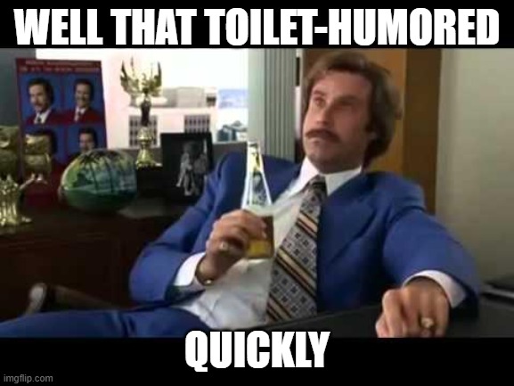 WELL THAT TOILET-HUMORED QUICKLY | image tagged in memes,well that escalated quickly | made w/ Imgflip meme maker