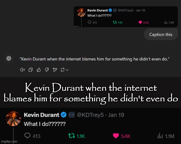 Kevin Durant when the internet blames him for something he didn't even do | image tagged in kdtrey5 | made w/ Imgflip meme maker