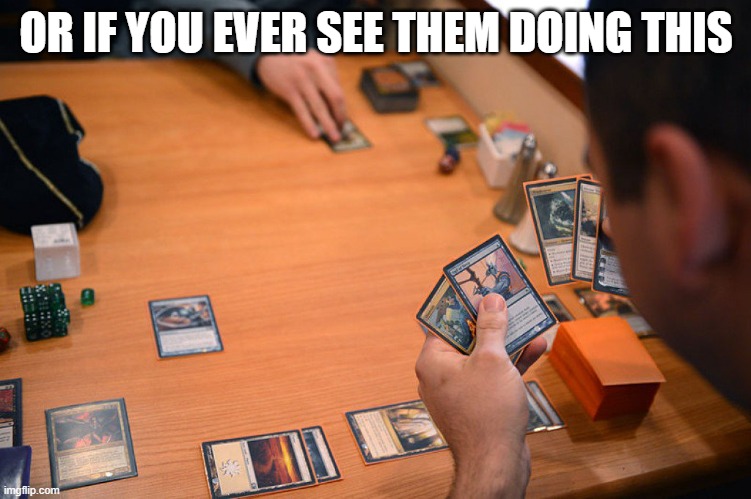 OR IF YOU EVER SEE THEM DOING THIS | image tagged in magic the gathering | made w/ Imgflip meme maker