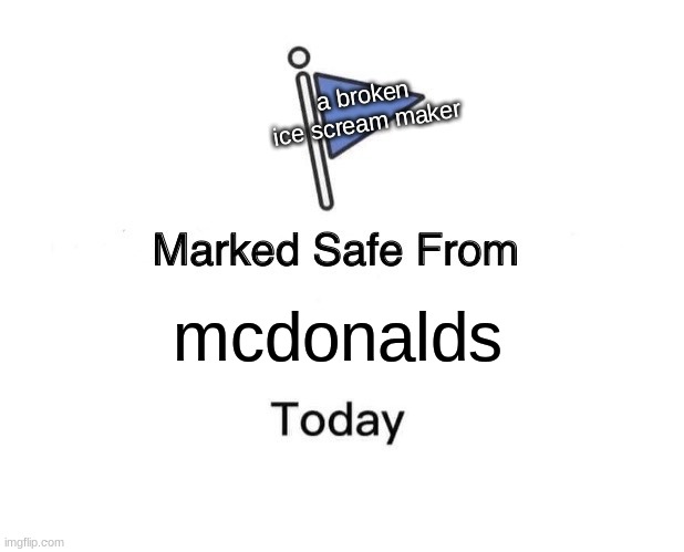 bro...my sister actually got an ice cream this time | a broken ice scream maker; mcdonalds | image tagged in memes,marked safe from | made w/ Imgflip meme maker