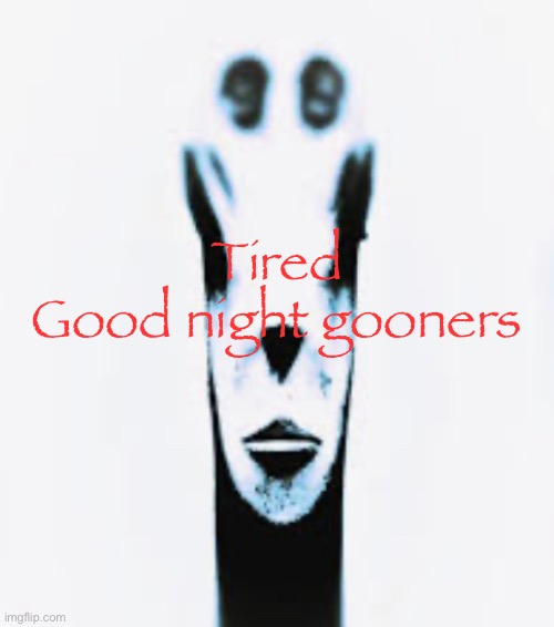 Locked In Alien | Tired
Good night gooners | image tagged in locked in alien | made w/ Imgflip meme maker