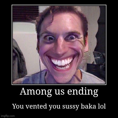 Among us ending | You vented you sussy baka lol | image tagged in funny,demotivationals | made w/ Imgflip demotivational maker