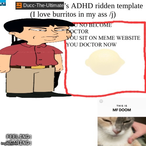 Mr. Washee Washee | YOU NO BECOME DOCTOR
YOU SIT ON MEME WEBSITE
YOU DOCTOR NOW | image tagged in ducc-the-ultimate's adhd ridden template | made w/ Imgflip meme maker