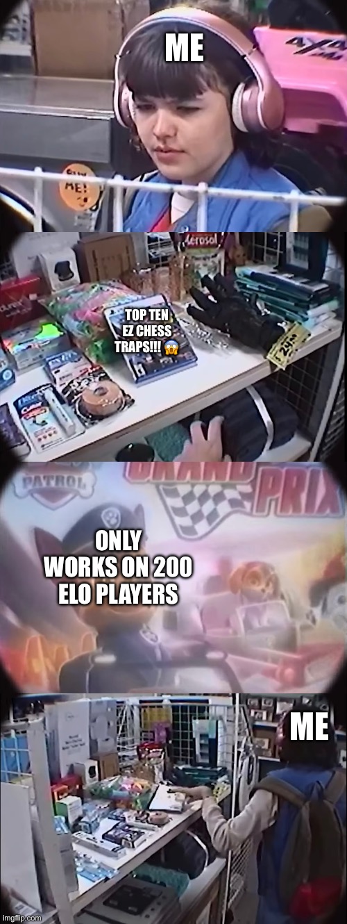 Top Ten EZ Chess Traps | ME; TOP TEN EZ CHESS TRAPS!!! 😱; ONLY WORKS ON 200 ELO PLAYERS; ME | image tagged in chess,cg5,paw patrol,horror,youtube | made w/ Imgflip meme maker