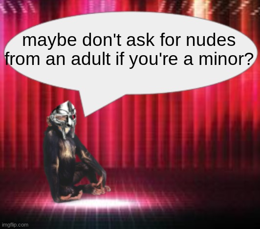 ChimpTheDoom Announcement Temp | maybe don't ask for nudes from an adult if you're a minor? | image tagged in chimpthedoom announcement temp | made w/ Imgflip meme maker