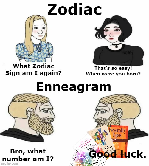 Zodiac vs Enneagram | Zodiac; What Zodiac Sign am I again? That's so easy! When were you born? Enneagram; Good luck. Bro, what number am I? | image tagged in boys vs girls,zodiac,enneagram | made w/ Imgflip meme maker