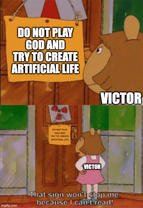 DW Sign Won't Stop Me Because I Can't Read | DO NOT PLAY GOD AND TRY TO CREATE ARTIFICIAL LIFE; VICTOR; DO NOT PLAY GOD AND TRY TO CREATE ARTIFICIAL LIFE; VICTOR | image tagged in dw sign won't stop me because i can't read | made w/ Imgflip meme maker