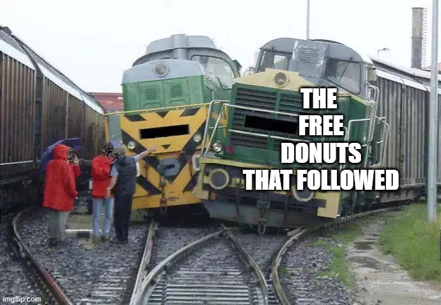 Train collision | THE 
FREE
DONUTS
THAT FOLLOWED | image tagged in train collision | made w/ Imgflip meme maker