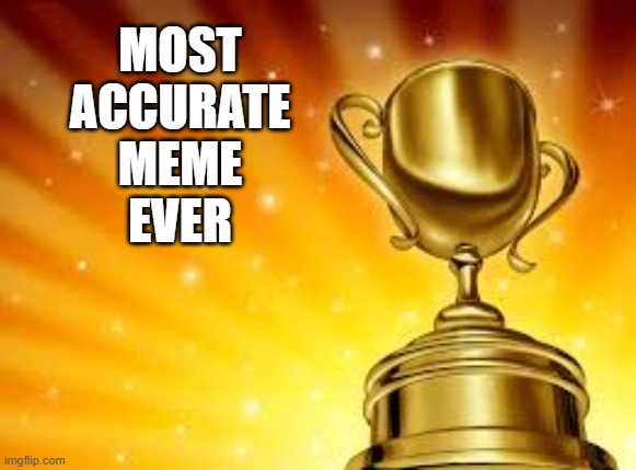 Award | MOST
ACCURATE
MEME
EVER | image tagged in award | made w/ Imgflip meme maker