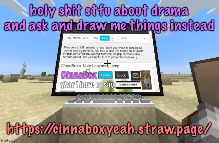 CinnaBox in minecraft | holy shit stfu about drama and ask and draw me things instead; https://cinnaboxyeah.straw.page/ | image tagged in cinnabox in minecraft,cinnabox announcement | made w/ Imgflip meme maker