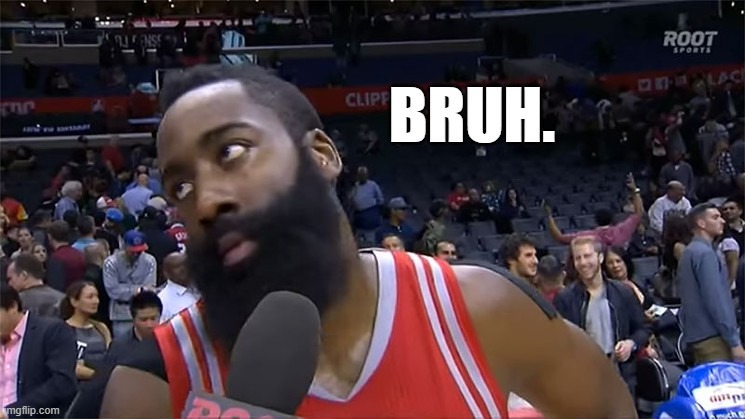 James Harden eyeroll | BRUH. | image tagged in james harden eyeroll | made w/ Imgflip meme maker