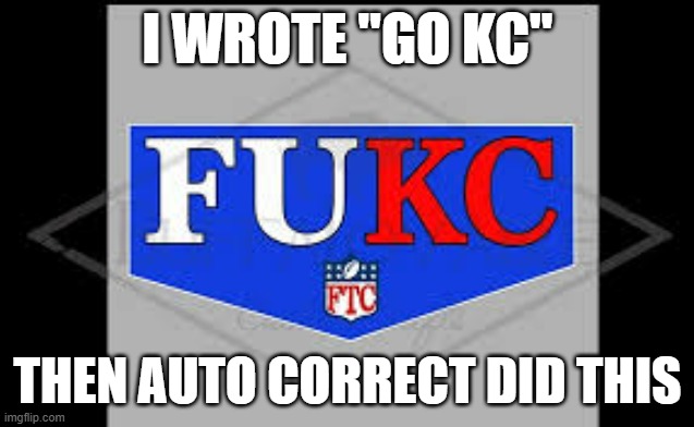 memes by Brad - I wrote "GO KC". Auto correct changed it to this. - humor - | I WROTE "GO KC"; THEN AUTO CORRECT DID THIS | image tagged in sports,funny,play on words,autocorrect,humor,nfl football | made w/ Imgflip meme maker