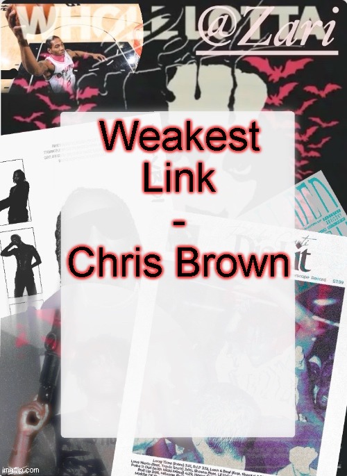 zari.'s 10th announcement template (ty cinna) | Weakest Link - Chris Brown | image tagged in zari 's 10th announcement template ty cinna | made w/ Imgflip meme maker