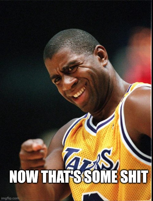 Magic Johnson Positive | NOW THAT'S SOME SHIT | image tagged in magic johnson positive | made w/ Imgflip meme maker