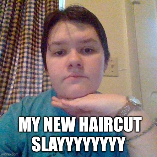 haircut lmao | SLAYYYYYYYY; MY NEW HAIRCUT | made w/ Imgflip meme maker