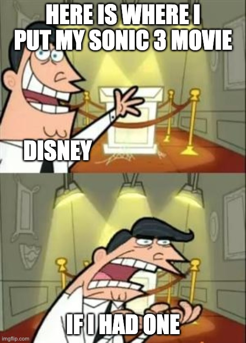 sonic and disney | HERE IS WHERE I PUT MY SONIC 3 MOVIE; DISNEY; IF I HAD ONE | image tagged in memes,this is where i'd put my trophy if i had one | made w/ Imgflip meme maker