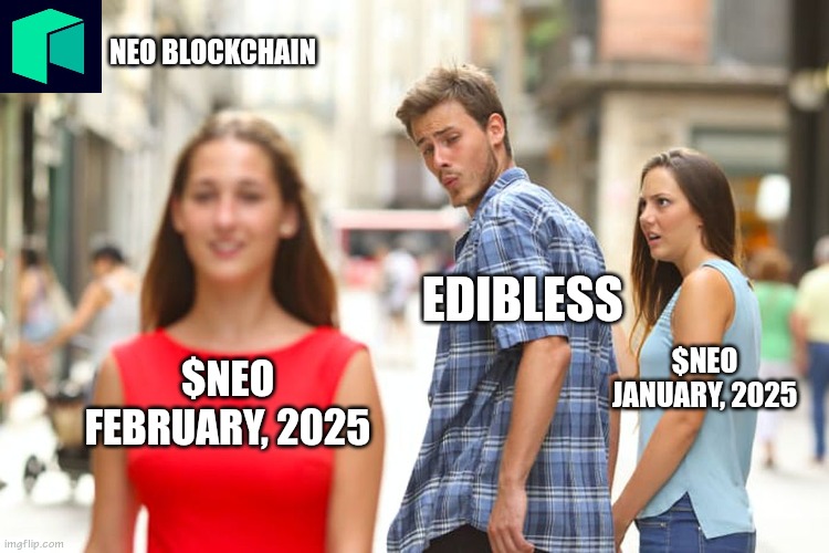 Distracted Boyfriend Meme | NEO BLOCKCHAIN; EDIBLESS; $NEO JANUARY, 2025; $NEO FEBRUARY, 2025 | image tagged in memes,distracted boyfriend | made w/ Imgflip meme maker