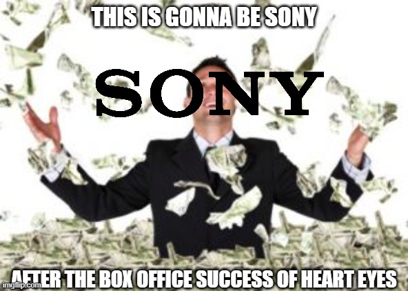 heart eyes is gonna be very successful mark my words it will | THIS IS GONNA BE SONY; AFTER THE BOX OFFICE SUCCESS OF HEART EYES | image tagged in raining money,prediction,sony,horror movies | made w/ Imgflip meme maker