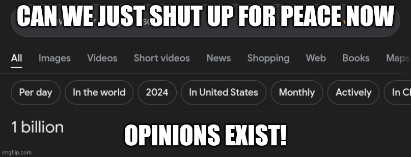 THE MOST BADDEST NEWS | CAN WE JUST SHUT UP FOR PEACE NOW; OPINIONS EXIST! | image tagged in the most baddest news | made w/ Imgflip meme maker