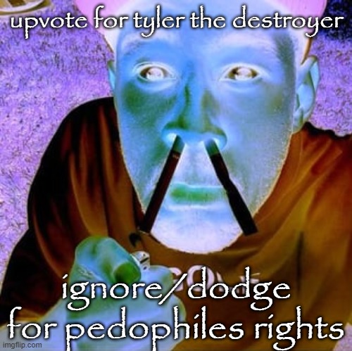 Tyler the destroyer | upvote for tyler the destroyer; ignore/dodge for pedophiles rights | image tagged in tyler the destroyer,memes,funny | made w/ Imgflip meme maker