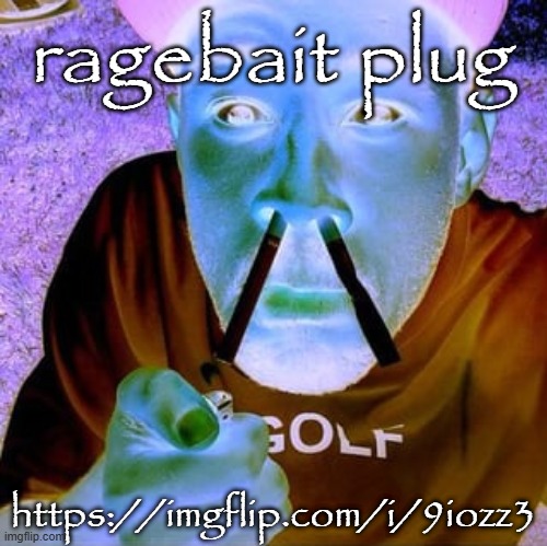 Tyler the destroyer | ragebait plug; https://imgflip.com/i/9iozz3 | image tagged in tyler the destroyer | made w/ Imgflip meme maker