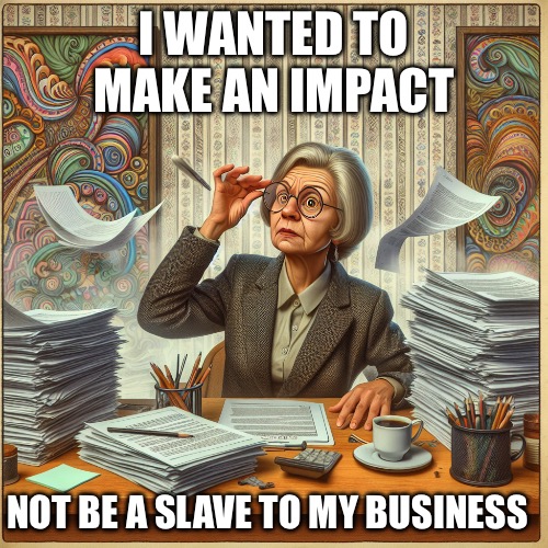 Funny business founder | I WANTED TO MAKE AN IMPACT; NOT BE A SLAVE TO MY BUSINESS | image tagged in funny business founder | made w/ Imgflip meme maker