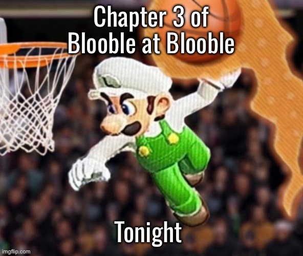 Luigi balling on them Hoes | Chapter 3 of Blooble at Blooble; Tonight | image tagged in luigi balling on them hoes | made w/ Imgflip meme maker