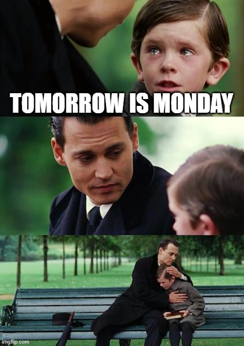 Finding Neverland Meme | TOMORROW IS MONDAY | image tagged in memes,finding neverland | made w/ Imgflip meme maker