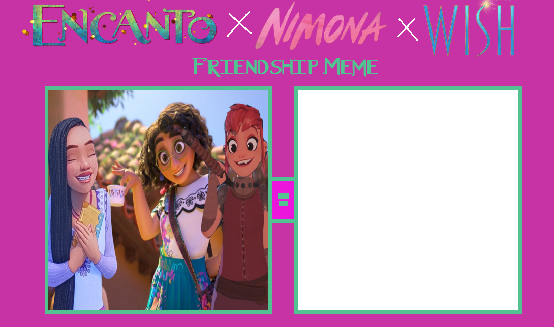 Encanto X Nimona X Wish Friendship Meme Blank Blank Meme Template