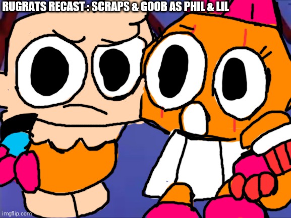 (SHITPOST) Rugrats Recast (my Collab) | RUGRATS RECAST : SCRAPS & GOOB AS PHIL & LIL | image tagged in unsettled scraps and goob,dandy's world,dandy's world on crack,shitpost | made w/ Imgflip meme maker