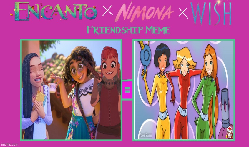 Encanto X Nimona X Wish Friendship Meme (Totally Spies Edition) | image tagged in encanto x nimona x wish friendship meme blank,totally spies,wish,encanto,nimona | made w/ Imgflip meme maker