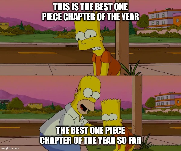 Homer and Bart worst day so far | THIS IS THE BEST ONE PIECE CHAPTER OF THE YEAR; THE BEST ONE PIECE CHAPTER OF THE YEAR SO FAR | image tagged in homer and bart worst day so far | made w/ Imgflip meme maker