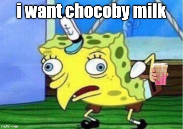 chocoby milk | i want chocoby milk | image tagged in memes,mocking spongebob,drinks | made w/ Imgflip meme maker