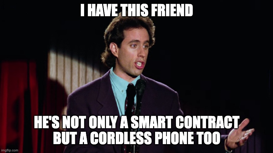 Cordless Phone | I HAVE THIS FRIEND; HE'S NOT ONLY A SMART CONTRACT
BUT A CORDLESS PHONE TOO | image tagged in seinfeld,ethereum,bitcoin,solana,blockchain,smart contract | made w/ Imgflip meme maker