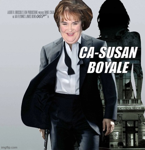 Ca-Susan Boyale | CA-SUSAN
BOYALE | image tagged in susan boyle,james bond | made w/ Imgflip meme maker