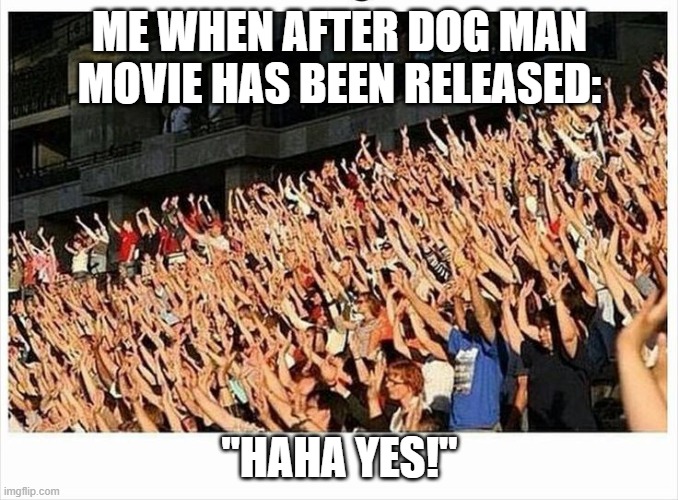 audience has question | ME WHEN AFTER DOG MAN MOVIE HAS BEEN RELEASED:; "HAHA YES!" | image tagged in audience has question,dog man,meme,dogman,movie,reaction | made w/ Imgflip meme maker