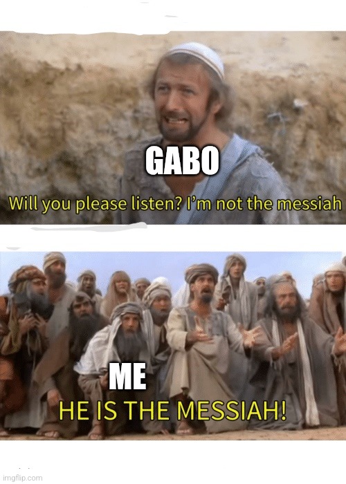 GABO ME | image tagged in he is the messiah | made w/ Imgflip meme maker